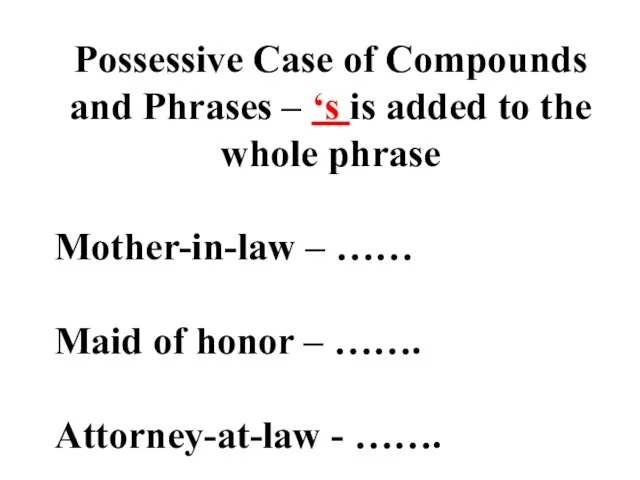 Possessive Case of Compounds and Phrases – ‘s is added to the