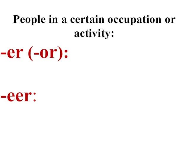 People in a certain occupation or activity: er (-or): eer: