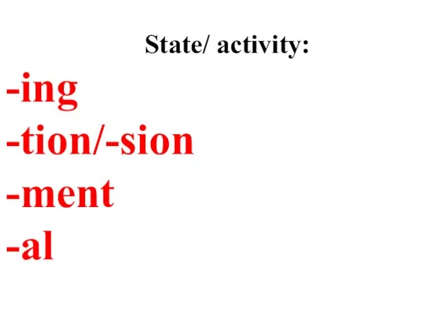 State/ activity: ing tion/-sion ment al