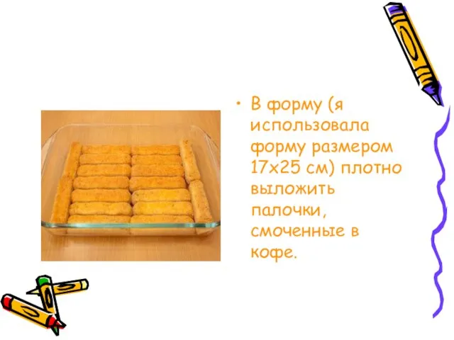 В форму (я использовала форму размером 17х25 см) плотно выложить палочки, смоченные в кофе.