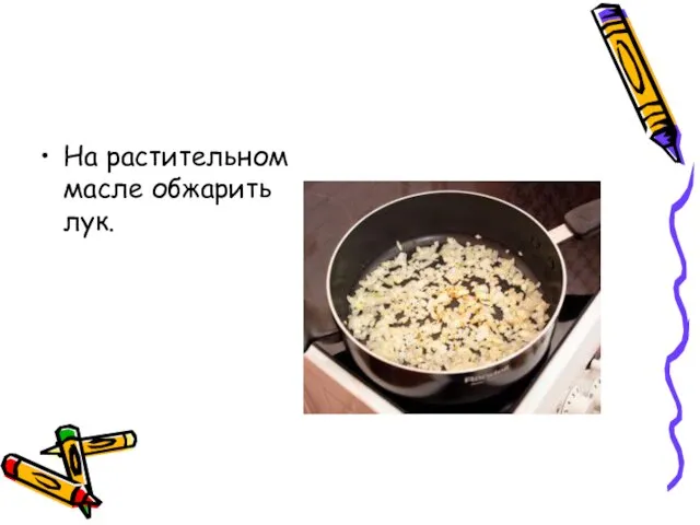 На растительном масле обжарить лук.