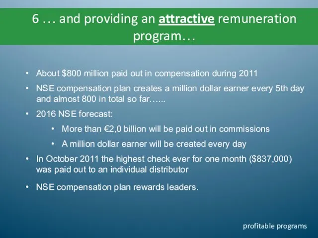 6 … and providing an attractive remuneration program… About $800 million paid