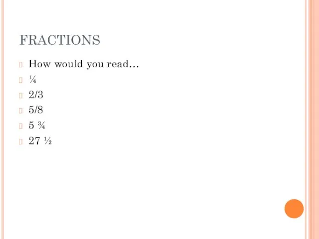 FRACTIONS How would you read… ¼ 2/3 5/8 5 ¾ 27 ½