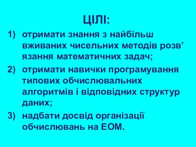 ЦІЛІ: отримати знання з найбільш вживаних чисельних методів розв’язання математичних задач; отримати