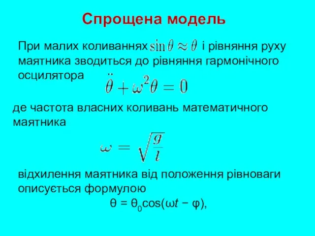 Спрощена модель При малих коливаннях і рівняння руху маятника зводиться до рівняння