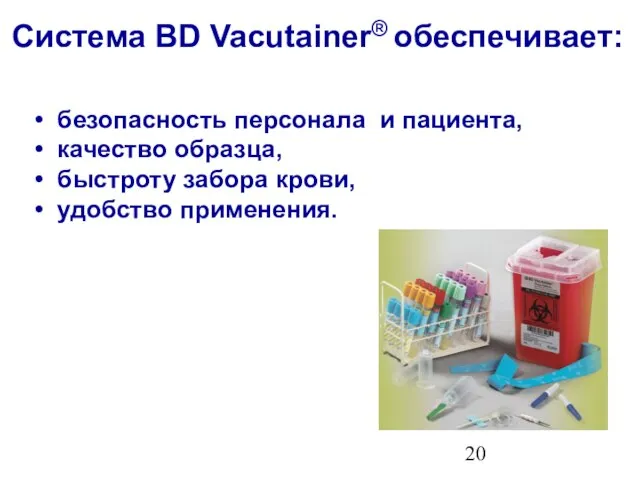 Система BD Vacutainer® обеспечивает: безопасность персонала и пациента, качество образца, быстроту забора крови, удобство применения.