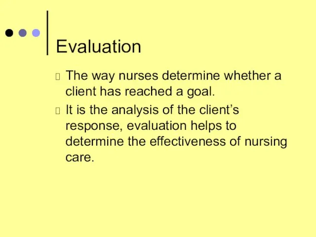 Evaluation The way nurses determine whether a client has reached a goal.