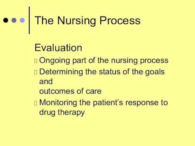 The Nursing Process Evaluation Ongoing part of the nursing process Determining the