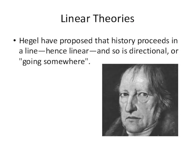 Linear Theories Hegel have proposed that history proceeds in a line—hence linear—and