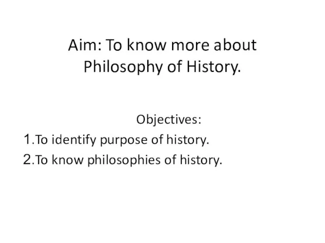 Aim: To know more about Philosophy of History. Objectives: To identify purpose