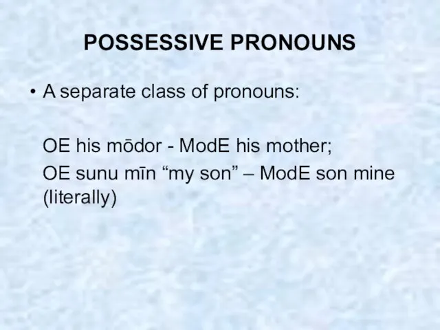 POSSESSIVE PRONOUNS A separate class of pronouns: OE his mōdor - ModE