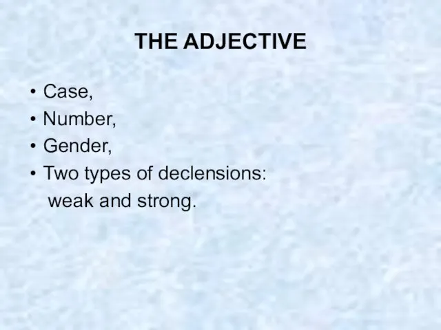 THE ADJECTIVE Case, Number, Gender, Two types of declensions: weak and strong.