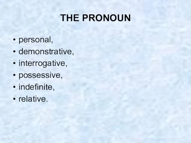 THE PRONOUN personal, demonstrative, interrogative, possessive, indefinite, relative.