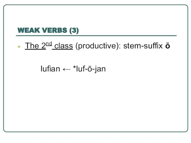 WEAK VERBS (3) The 2nd class (productive): stem-suffix ō lufian ← *luf-ō-jan