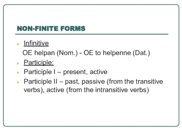 NON-FINITE FORMS Infinitive OE helpan (Nom.) - OE to helpenne (Dat.) Participle: