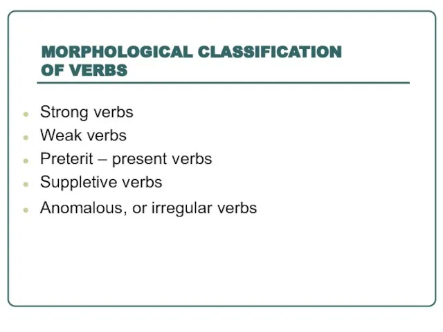 MORPHOLOGICAL CLASSIFICATION OF VERBS Strong verbs Weak verbs Preterit – present verbs