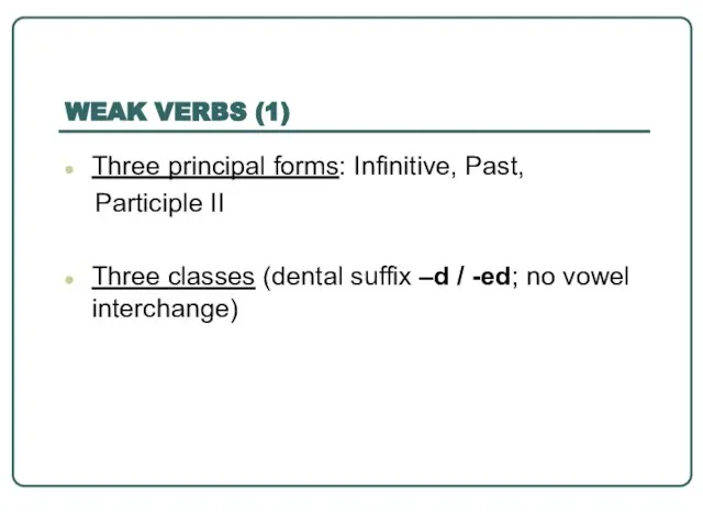 WEAK VERBS (1) Three principal forms: Infinitive, Past, Participle II Three classes