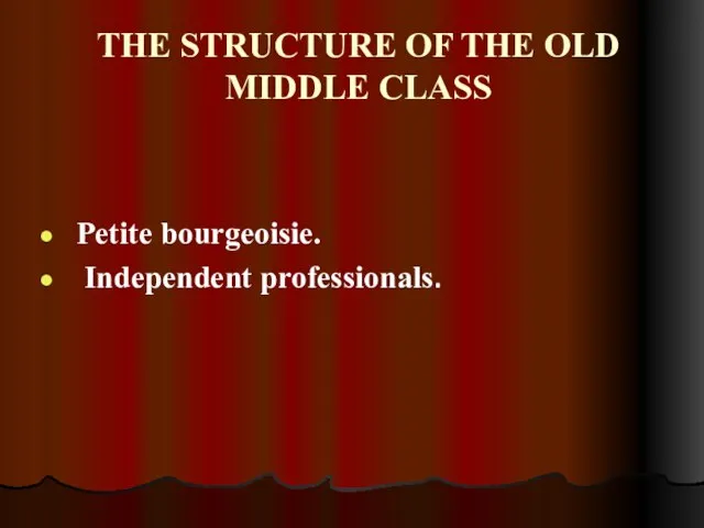 THE STRUCTURE OF THE OLD MIDDLE CLASS Petite bourgeoisie. Independent professionals.