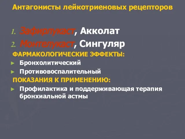 Антагонисты лейкотриеновых рецепторов Зафирлукаст, Акколат Монтелукаст, Сингуляр ФАРМАКОЛОГИЧЕСКИЕ ЭФФЕКТЫ: Бронхолитический Противовоспалительный ПОКАЗАНИЯ