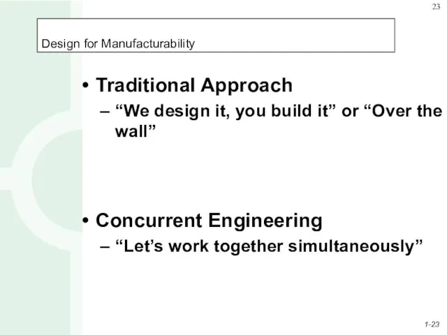 Design for Manufacturability Traditional Approach “We design it, you build it” or