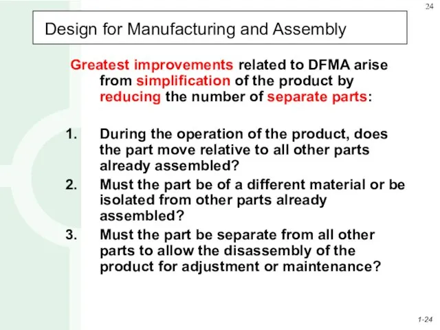 Design for Manufacturing and Assembly Greatest improvements related to DFMA arise from