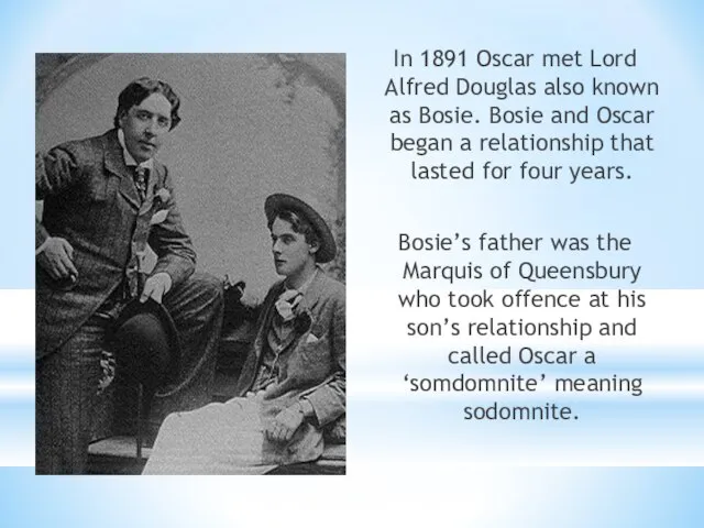 In 1891 Oscar met Lord Alfred Douglas also known as Bosie. Bosie