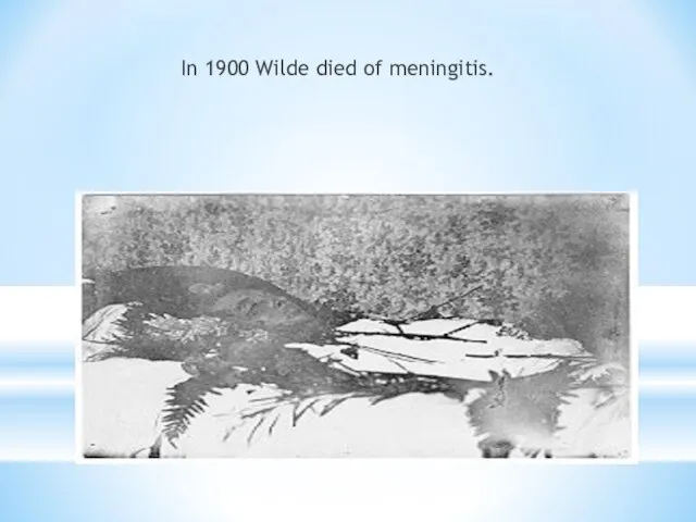 In 1900 Wilde died of meningitis.