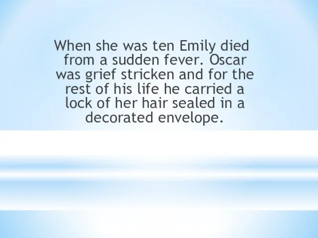 When she was ten Emily died from a sudden fever. Oscar was