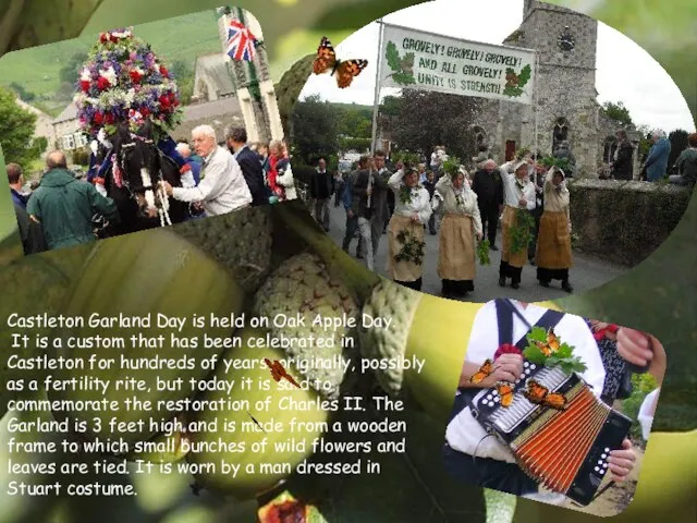 Castleton Garland Day is held on Oak Apple Day. It is a