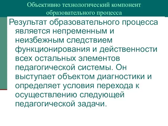 Объективно технологический компонент образовательного процесса Результат образовательного процесса является непременным и неизбежным