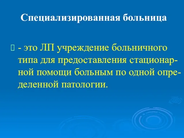 Специализированная больница - это ЛП учреждение больничного типа для предоставления стационар-ной помощи