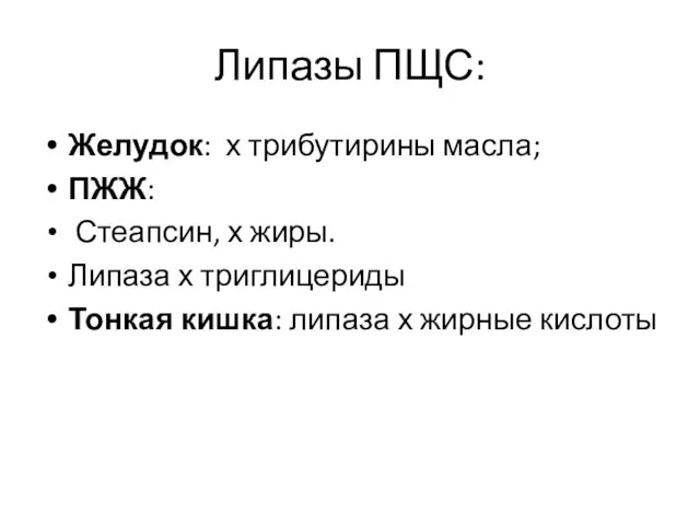 Липазы ПЩС: Желудок: х трибутирины масла; ПЖЖ: Стеапсин, х жиры. Липаза х