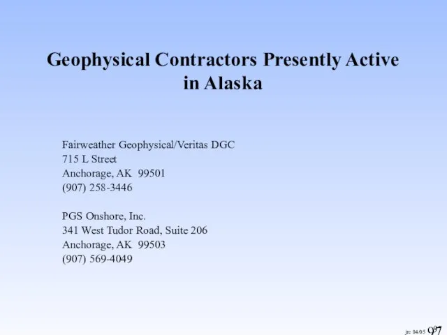 jrc 04/05 Geophysical Contractors Presently Active in Alaska Fairweather Geophysical/Veritas DGC 715