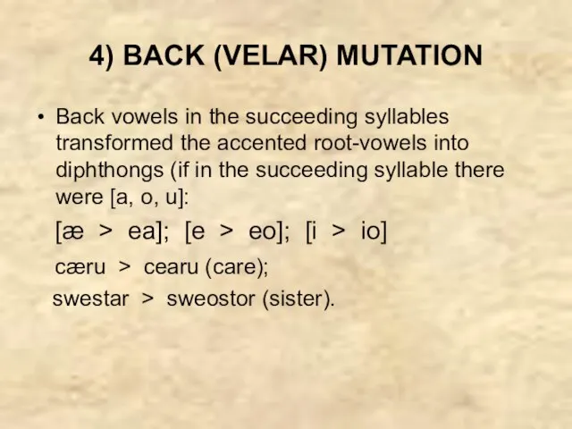 4) BACK (VELAR) MUTATION Back vowels in the succeeding syllables transformed the