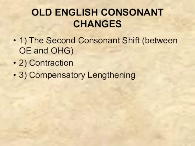 OLD ENGLISH CONSONANT CHANGES 1) The Second Consonant Shift (between OE and