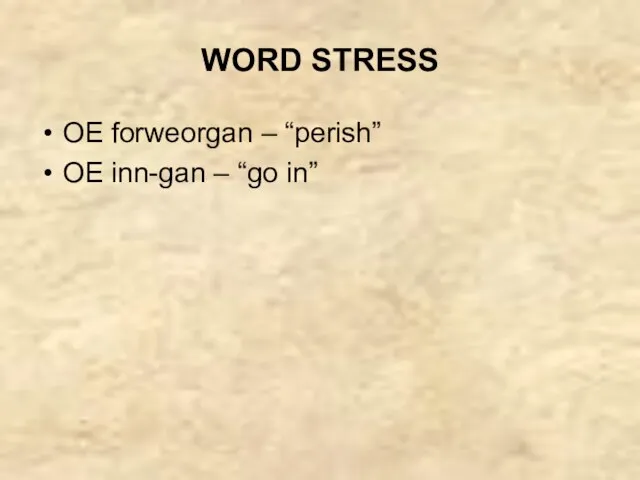 WORD STRESS OE forweorgan – “perish” OE inn-gan – “go in”