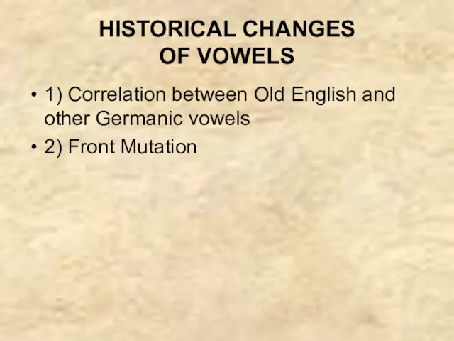 HISTORICAL CHANGES OF VOWELS 1) Correlation between Old English and other Germanic vowels 2) Front Mutation