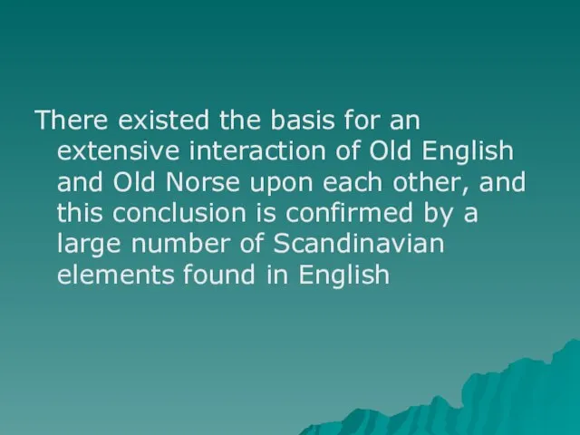 There existed the basis for an extensive interaction of Old English and