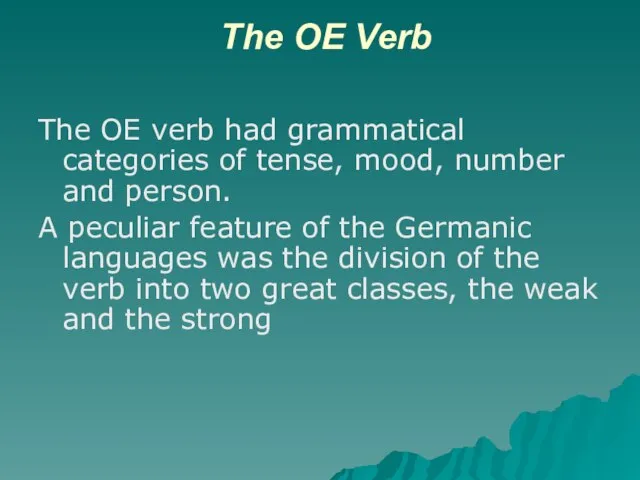 The OE Verb The OE verb had grammatical categories of tense, mood,