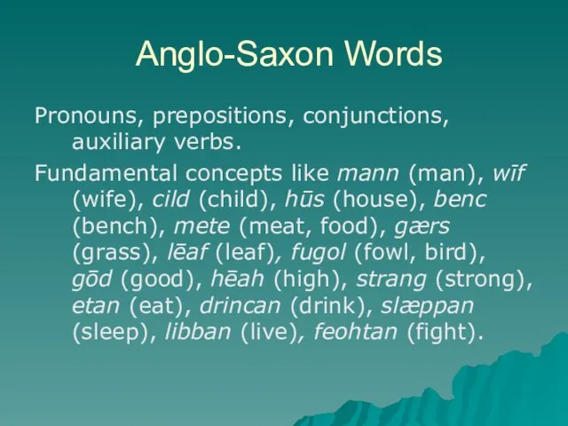 Anglo-Saxon Words Pronouns, prepositions, conjunctions, auxiliary verbs. Fundamental concepts like mann (man),