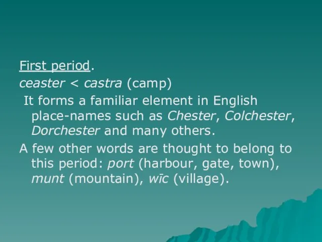 First period. ceaster It forms a familiar element in English place-names such