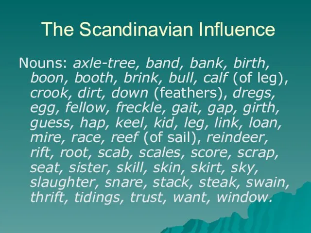 The Scandinavian Influence Nouns: axle-tree, band, bank, birth, boon, booth, brink, bull,