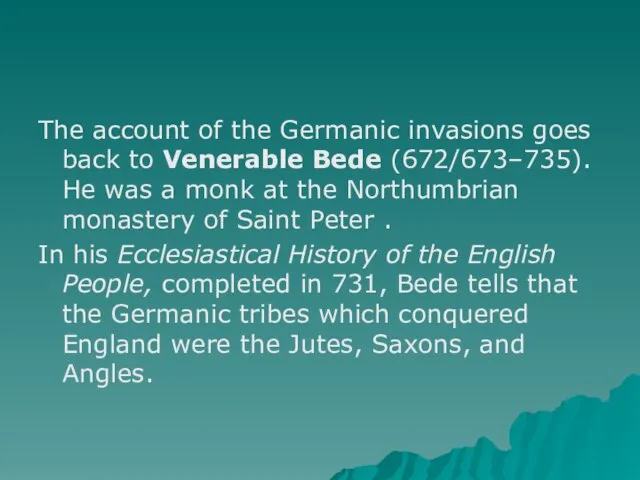 The account of the Germanic invasions goes back to Venerable Bede (672/673–735).
