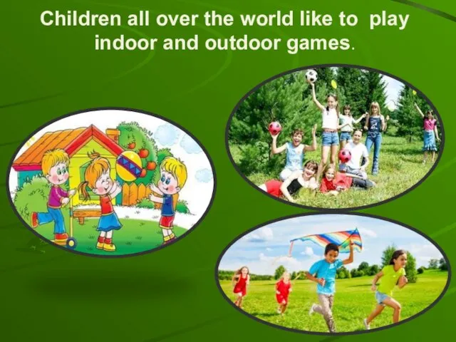 Children all over the world like to play indoor and outdoor games.