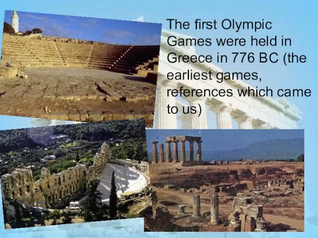 The first Olympic Games were held in Greece in 776 BC (the