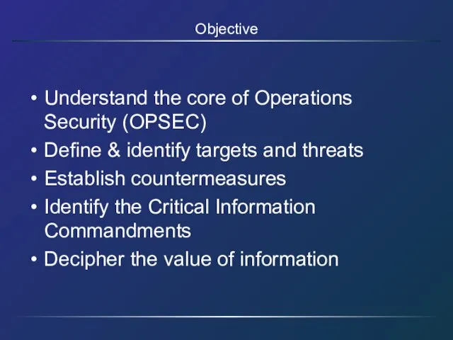 Understand the core of Operations Security (OPSEC) Define & identify targets and
