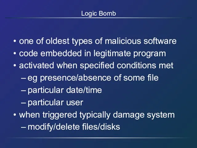 Logic Bomb one of oldest types of malicious software code embedded in