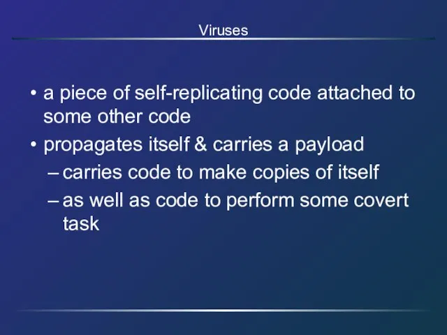 Viruses a piece of self-replicating code attached to some other code propagates