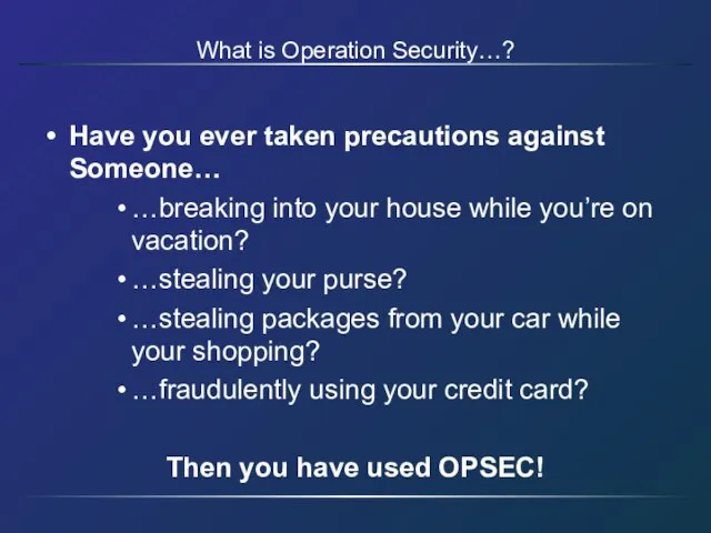 What is Operation Security…? Have you ever taken precautions against Someone… …breaking