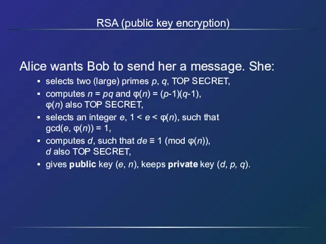 RSA (public key encryption) Alice wants Bob to send her a message.